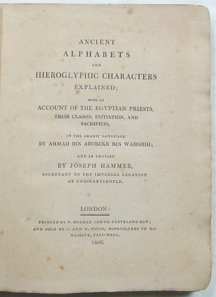 Ancient Alphabets and Hieroglyphic Characters explained; with an Account of the Egyptian priests, their Classes, Initiation, and Sacrifices, in the Arabic language by Ahmad bin Abubekr bin Wahshih; and in English by Joseph Hammer.
