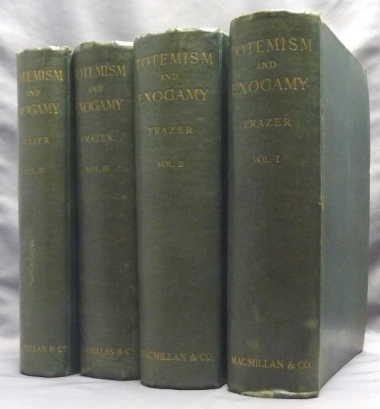 Item #67240 Totemism and Exogamy. A Treatise on Certain Early Forms of Superstition and Society ( 4 Volume Set ). Sir James FRAZER.