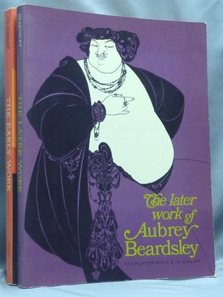 The Early Work of Aubrey Beardsley [&] The Later Work of Aubrey Beardsley [ 2 Volumes ].