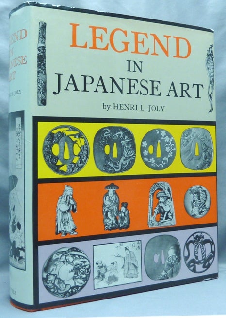 Item #67305 Legend in Japanese Art, a Description of Historical Episodes, Legendary Characters, Folk-Lore, Myths, Religious Symbolism Illustrated in the Arts of Old Japan. Henri L. JOLY.