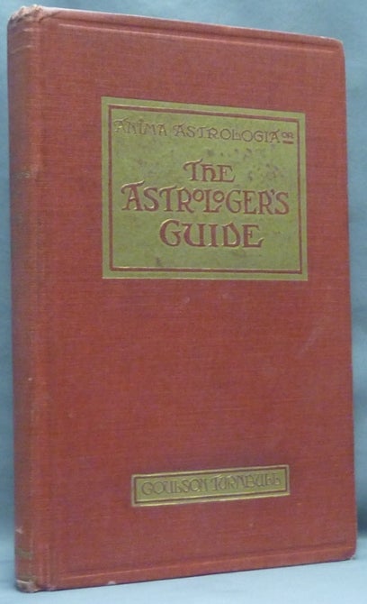 Item #67325 The Astrologer's Guide: Anima Astrologiæ; or, A guide for astrologers: being the one hundred and forty-six considerations of the famous astrologer, Guido Bonatus, translated from the Latin by Henry Coley, together with the choicest aphorisms of the seven segments of Jerom Cardan of Milan, Edited by William Lilly (1675) Together with a glossary of astrological terms and a catalog of the principal fixed stars, their latitudes, longitudes and nature. Guido BOANTUS, William Lilly, a, Coulson Turnbull.
