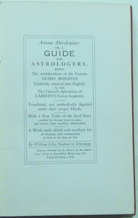 The Astrologer's Guide: Anima Astrologiæ; or, A guide for astrologers: being the one hundred and forty-six considerations of the famous astrologer, Guido Bonatus, translated from the Latin by Henry Coley, together with the choicest aphorisms of the seven segments of Jerom Cardan of Milan, Edited by William Lilly (1675) Together with a glossary of astrological terms and a catalog of the principal fixed stars, their latitudes, longitudes and nature.