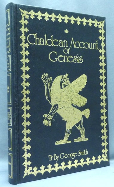 Item #67345 The Chaldean Account of Genesis. Containing the Description of the Creation, The Fall of Man, The Deluge, The Tower of Babel. the Times of the Patriachs, and Nimrod; Babylonian Fables, and Legends of the Gods; From the Cuneiform Inscriptions. George SMITH.