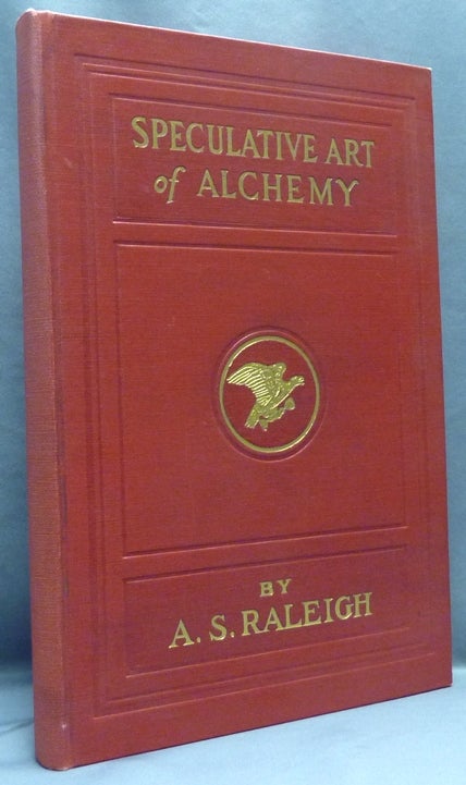 Item #67361 The Speculative Art of Alchemy. A Series of Private Lessons. A Text Book on the Art of Self-Regeneration;. Dr. A. S. RALEIGH.
