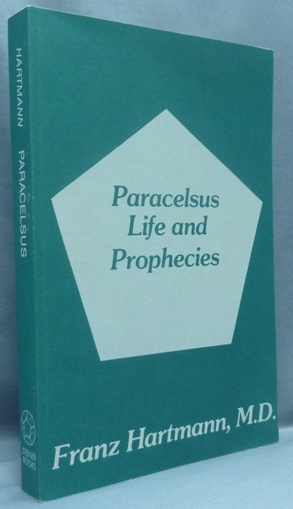 Item #67376 Paracelsus: Life and Prophecies, the Prophecies of Paracelsus. Occult Symbols, and Magic Figures with Esoteric Explanations AND The Life of Philippus Theophrastus, Bombast of Hohenheim: known by the name of Paracelsus and the Substance of His Teachings (Two titles in one volume). Theophrastus Paracelsus of Hohenheim PARACELSUS, Franz Hartmann, Paul M. Allen.