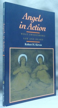 Item #67379 Angels in Action: What Swedenborg Saw and Heard. Emanuel SWEDENBORG, Robert H. Kirven
