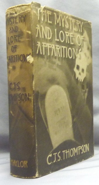 Item #67398 The Mystery and Lore of Apparitions, with Some Account of Ghosts, Spectres, Phantoms, and Boggarts in Early Times. Ghosts, C. J. S. THOMPSON.