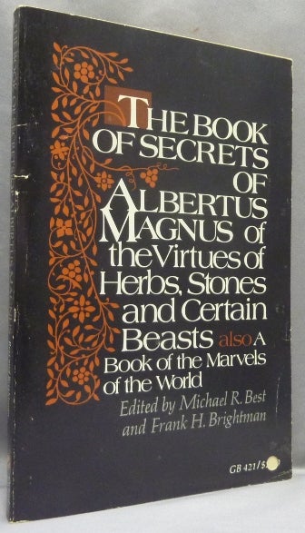 Item #67414 The Book of Secrets of Albertus Magnus, of the Virtues of Herbs, Stones, and Certain Beasts, also a Book of the Marvels of the World. Michael R. Best, Frank H. Brightman.
