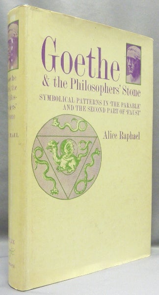 Item #67423 Goethe & the Philosopher's Stone. Symbolical Patters In 'The Parable' And The Second Part of 'Faust'. Alice RAPHAEL.