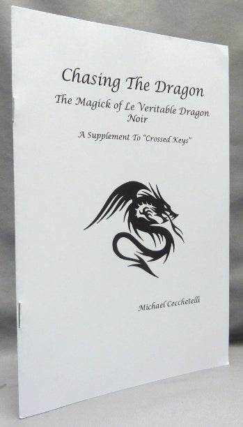 Item #67454 Chasing the Dragon: The Magick of Le Veritable Dragon Noir; A Supplement to "Crossed Keys" Michael CECCHETELLI.