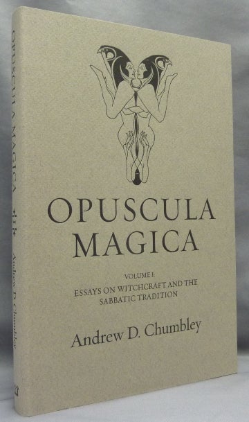 Item #67655 Opuscula Magica. Volume I: Essays on Witchcraft and the Sabbatic Tradition. Andrew D. CHUMBLEY, introduction, Text, Daniel Schulke.