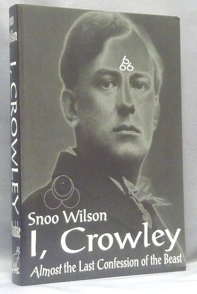 Item #67722 I, Crowley. Almost the Beast's Last Will, and Testament. 666. Snoo WILSON, Aleister Crowley: related works.