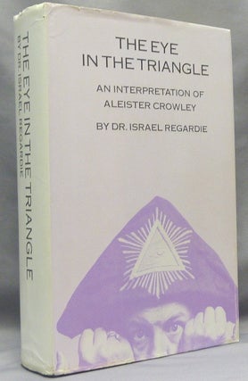 Item #67740 The Eye in the Triangle. An Interpretation of Aleister Crowley. Israel REGARDIE,...