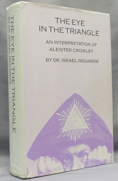 Item #67740 The Eye in the Triangle. An Interpretation of Aleister Crowley. Israel REGARDIE, Inscribed, signed, Aleister Crowley: related works.