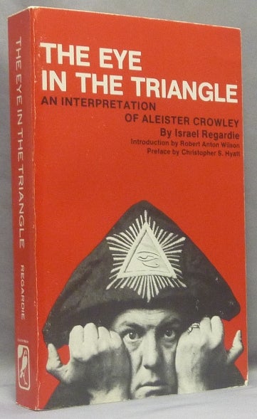 Item #67755 The Eye in the Triangle. An Interpretation of Aleister Crowley. Dr. Israel REGARDIE, Robert Anton Wilson, Dr. Christopher Hyatt, Aleister Crowley related works.