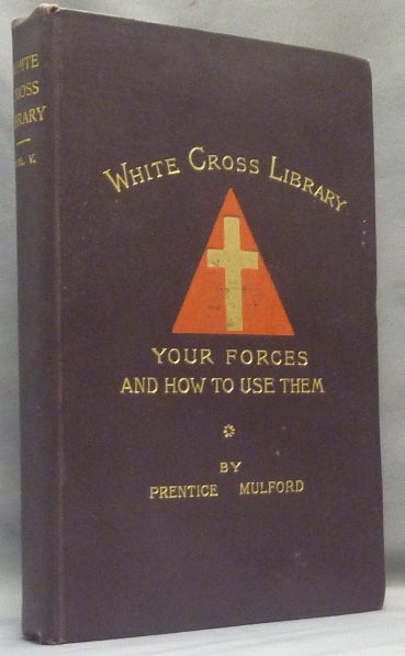 Item #67811 Your Forces, and How to Use Them - White Cross Library, Vol. V. Prentice MULFORD.
