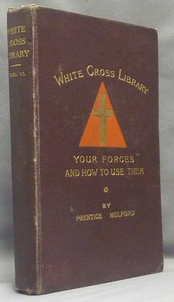 Item #67814 Your Forces, and How to Use Them - White Cross Library, Vol. VI. Prentice MULFORD