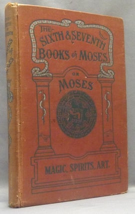 Item #67827 The Sixth and Seventh Books of Moses; Moses' Magic Spirit-Art. Known as the Wonderful...