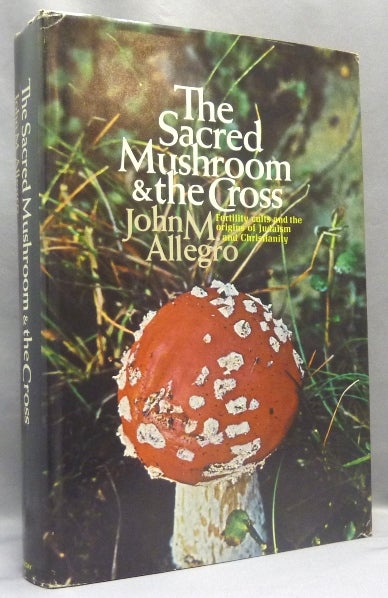 Item #67846 The Sacred Mushroom and the Cross: A Study of the Nature and Origins of Christianity within the Fertility Cults of the ancient Near East. John M. ALLEGRO.