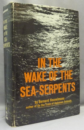 Item #67907 In the Wake of Sea-Serpents [ Sea Serpents ]. Bernard HEUVELMANS, Alika Watteau