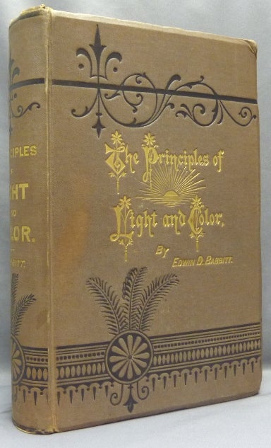 Item #67908 The Principles of Light and Color. including among other things The Harmonic Laws of the Universe, the Etherio-Atomic Philosophy of Force, Chromo Chemistry, Chromo Therapeutics, and the General Philosophy of the Fine Forces. Together with Numerous Discoveries and Practical Applications. Edwin D. BABBITT.