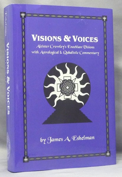 Item #67986 Visions & Voices. Aleister Crowley's Enochian Visions with Astrological and Qabalistic Commentary. James A. ESHELMAN, Aleister Crowley: related works.