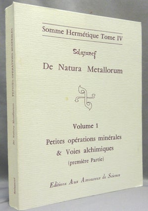 Item #68051 De Natura Metallorum. Volume 1. Petites opérations minérales & voies alchimiques...