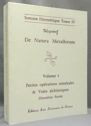 Item #68052 De Natura Metallorum. Volume 1. Petites opérations minérales & Voies alchimiques...