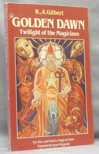 Item #68085 The Golden Dawn. Twilight of the Magicians; The Rise and Fall of a Magical Order. R. A. - SIGNED GILBERT, Israel Regardie, Martin P. Starr association copy.