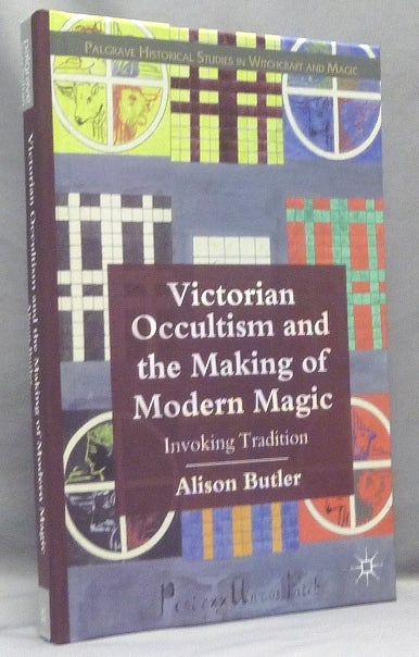Item #68106 Victorian Occultism and the Making of Modern Magic: Invoking Tradition; 'Palgrave Historical Studies in Witchcraft and Magic' series. Alison BUTLER.