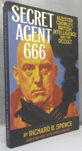 Item #68172 Secret Agent 666. Aleister Crowley, British Intelligence and the Occult. Richard B. - SPENCE, Aleister Crowley: related works.