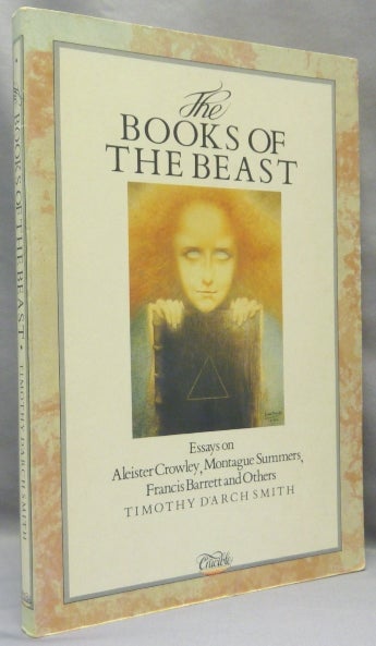 Item #68176 The Books of the Beast. Essays on Aleister Crowley, Montague Summers, Francis Barrett and others. Timothy d'Arch Martin P. Starr association copy SMITH, Aleister Crowley - related works.