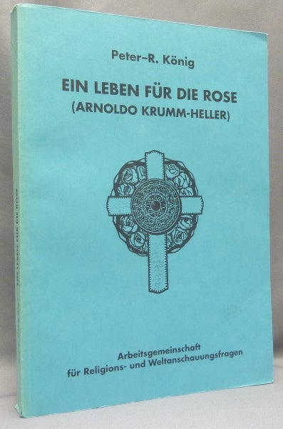 Item #68183 Ein Leben Für Die Rose (Arnoldo Krumm-Heller); Hiram-Editions 19. Peter R. KÖNIG, Author, Martin P. Starr association, Peter R. Konig Peter R. Koenig, Aleister: related work CROWLEY.