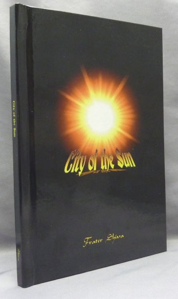 Item #68206 City of the Sun: Heliopolis and the Causal Plane. A Travelogue of the Inner Order. Frater - SIGNED SHIVA, Aleister Crowley: related works.