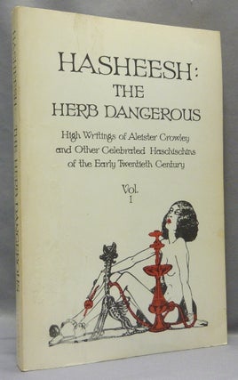 Item #68216 Hasheesh: The Herb Dangerous Volume I. High Writings of Aleister Crowley and Other...