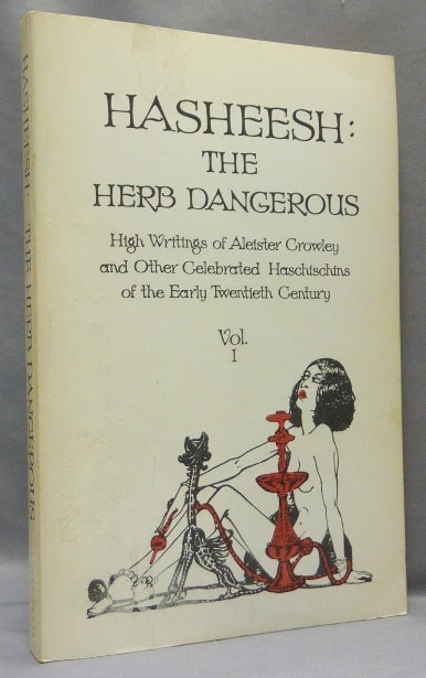 Item #68216 Hasheesh: The Herb Dangerous Volume I. High Writings of Aleister Crowley and Other Celebrated Haschischins of the Early Twentieth Century. Aleister CROWLEY, David Hoye, Victor Robinson Charles Baudelaire.