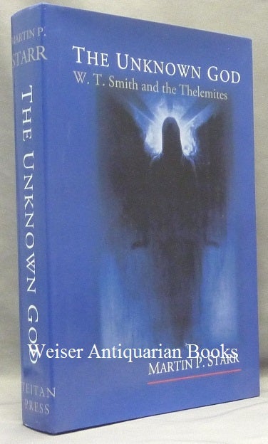 Item #68234 The Unknown God: W. T. Smith and the Thelemites. Martin P. - Signed STARR, Aleister Crowley: related works.
