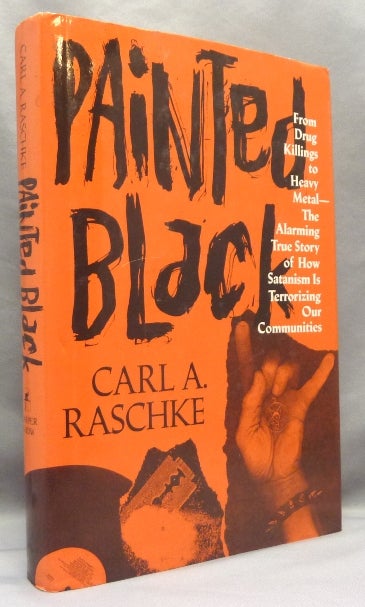 Item #68337 Painted Black. From Drug Killings To Heavy Metal- The alarming True Story Of How Satanism Is Terrorizing Our Communities. [ Review Copy ]. Satanism, Carl A. RASCHKE.
