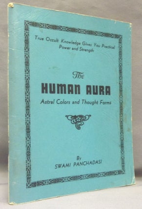 Item #68339 The Human Aura. Astral Colors and Thought Forms. Swami PANCHADASI, Ramacharaka...