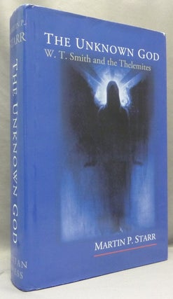 Item #68362 The Unknown God: W. T. Smith and the Thelemites. Martin P. STARR, Aleister Crowley:...