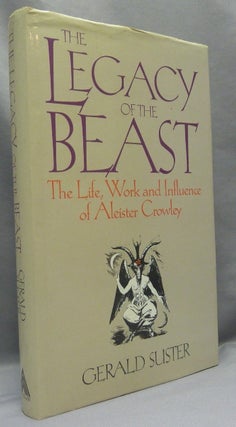 Item #68382 The Legacy of the Beast. The Life, Work, and Influence of Aleister Crowley. Gerald...