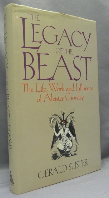 Item #68382 The Legacy of the Beast. The Life, Work, and Influence of Aleister Crowley. Gerald SUSTER, Aleister Crowley: related works, From the David Tibet collection.