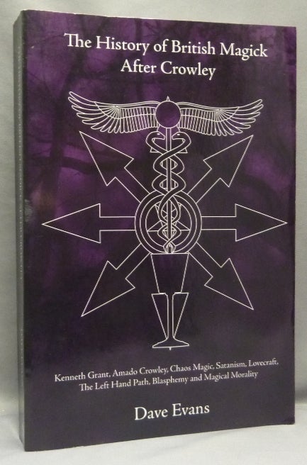 Item #68389 The History of British Magick after Crowley: Kenneth Grant, Amado Crowley, Chaos Magic, Satanism, Lovecraft, The Left Hand Path, Blasphemy and Magical Morality. CROWLEY Aleister / Kenneth Grant related works, Dave EVANS, Association copy from the David Tibet collection.