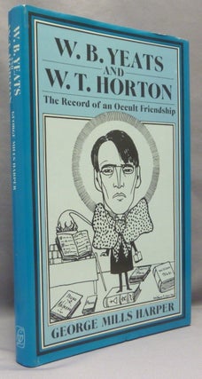 Item #68396 W.B. Yeats and W.T. Horton. The Record of an Occult Friendship. George Mills HARPER,...