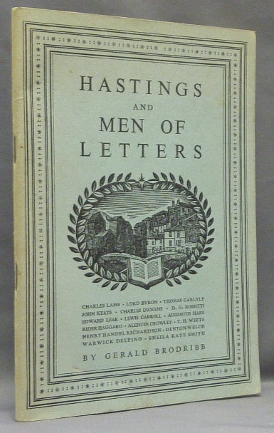 Item #68467 Hastings and Men of Letters. Gerald BRODRIBB, On: Charles Lamb, Lord Byron, D G. Rossetti, Edward Lear, Lewis Carroll, Augustus Hare, Rider Haggard, Aleister Crowley, T. H. White, Henry Handel Richardson, Denton Welch, Warwick Deeping, Sheila Kaye Smith, From the David Tibet collection.