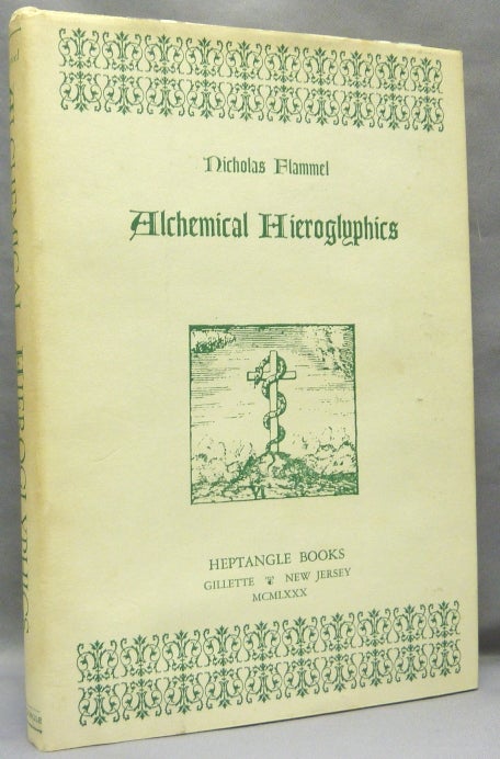 Item #68509 Alchemical Hieroglyphics. Which Were Caused to Be Painted Upon an Arch in St. Innocents Church Yard in Paris By: Nicholas Flammel. Nicholas Translated out of the French in 1964 by: Eirenaeus Orandus FLAMMEL, W. Wynn Westcott, Flamel.