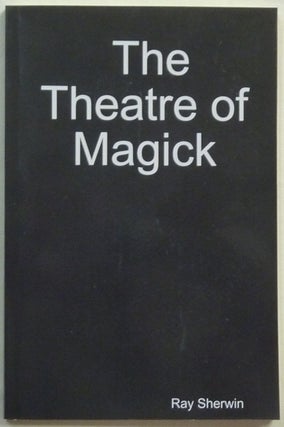 Item #68565 The Theatre of Magick [ Theater ]. Ray. Introduction by Phillip Cooper SHERWIN, "The...