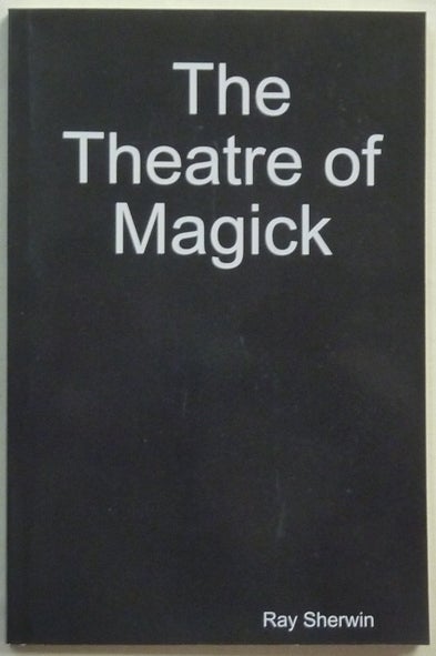 Item #68565 The Theatre of Magick [ Theater ]. Ray. Introduction by Phillip Cooper SHERWIN, "The Rehearsals"
