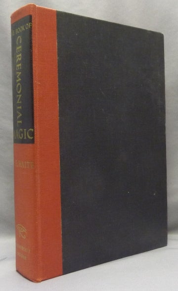 Item #68630 The Book of Ceremonial Magic; The Secret Tradition in Goëtia, including the rites and mysteries of Goëtic theurgy, sorcery and infernal necromancy. Illustrated. Arthur Edward WAITE, John C. Wilson.