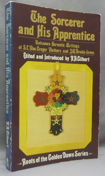Item #68703 The Sorcerer and His Apprentice. Unknown Hermetic Writings of S.L. MacGregor Mathers and J.W. Brodie-Innes; Roots of the Golden Dawn Series. S L. MacGregor Mathers, J W. Brodie-Innes, - SIGNED by.